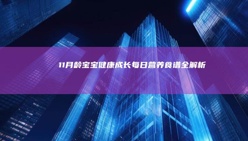 11月龄宝宝健康成长：每日营养食谱全解析